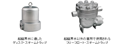 超臨界水に適したディスク・スチームトラップとそれ以外の箇所で使用されるフリーフロート・スチームトラップ